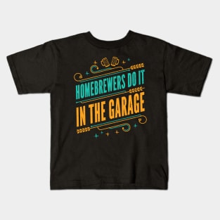 Homebrewers do it in the garage - Funny Home Brewer Slogan Kids T-Shirt